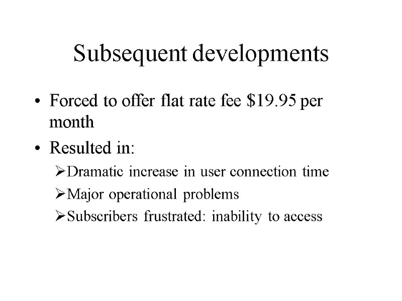 Subsequent developments Forced to offer flat rate fee $19.95 per month Resulted in: Dramatic